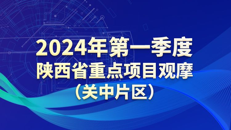 2024年第一季度陕西省重点项目观摩（关中片区）