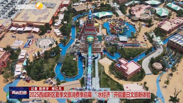 2025年西咸新区夏季文旅消费季启幕 “水经济”开启夏日文旅新体验
