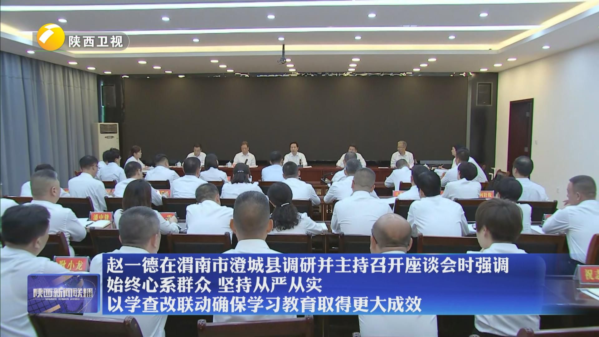【在习近平新时代中国特色社会主义思想指引下】赵一德在渭南市澄城县调研并主持召开座谈会时强调 始终心系群众 坚持从严从实 以学查改联动确保学习教育取得更大成效