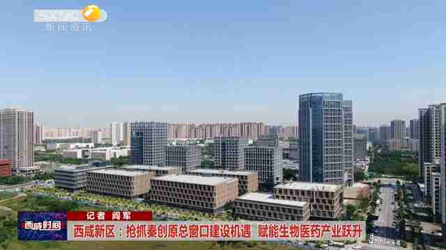 西咸新區(qū)：搶抓秦創(chuàng)原總窗口建設(shè)機(jī)遇  賦能生物醫(yī)藥產(chǎn)業(yè)躍升
