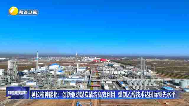 延长榆神能化：创新驱动煤炭清洁高效利用   煤制乙醇技术达国际领先水平