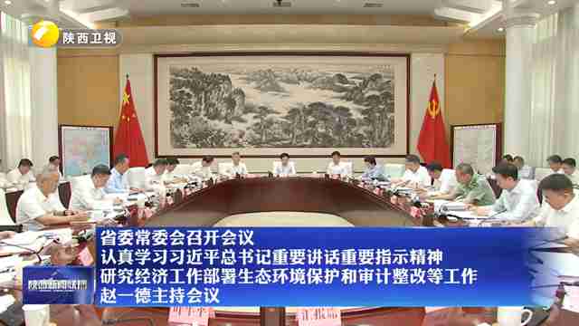 【在习近平新时代中国特色社会主义思想指引下】省委常委会召开会议 认真学习习近平总书记重要讲话重要指示精神 研究经济工作部署生态环境保护和审计整改等工作 赵一德主持会议