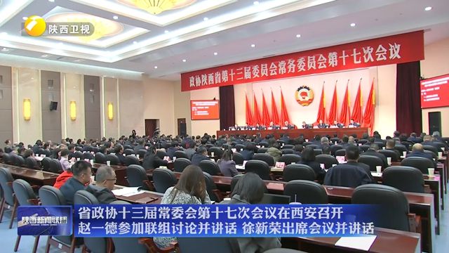 省政协十三届常委会第十七次会议在西安召开 赵一德参加联组讨论并讲话 徐新荣出席会议并讲话