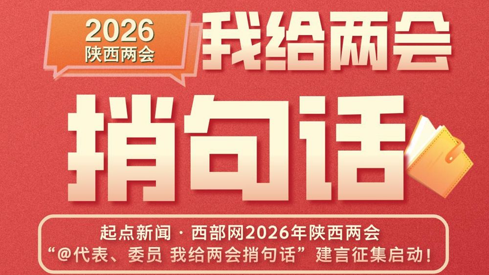 开局“十五五” 点亮新征程！“@代表、委员 我给两会捎句话”2026陕西两会建言征集启动！