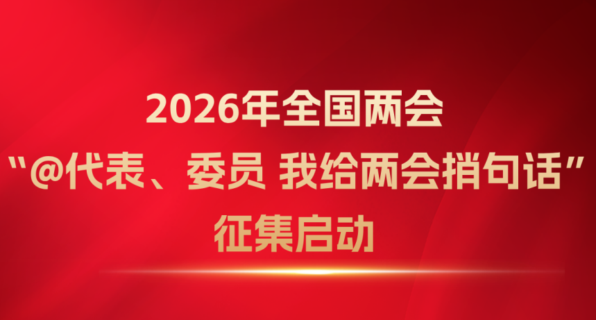2026年全国两会“@代表、委员 我给两会捎句话”征集启动