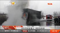 陕西榆林：货车驾驶室着火 消防急救援