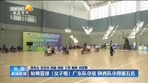 轮椅篮球（女子组）广东队夺冠 陕西队夺得第五名