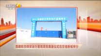西藏航空西安運行基地項目奠基儀式在空港新城舉行