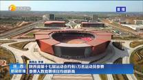 陕西省第十七届运动会约有1万名运动员参赛 参赛人数竞赛项目均创新高