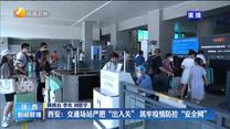 【疫情就是命令 防控就是责任】西安：交通场站严把“出入关” 筑牢疫情防控“安全网”