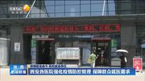 【疫情就是命令 防控就是责任】西安各医院强化疫情防控管理 保障群众就医需求