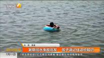 暑期溺水事故高发 孩子请记住这些知识