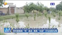 顶风冒雨闻“汛”而动 精准“出招”只为化险为夷