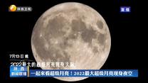 一起来看超级月亮！2022最大超级月亮现身夜空