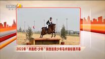 2022年“奔跑吧·少年”陕西省青少年马术锦标赛开幕