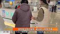 医院推出陪诊服务 解决老人就医不便