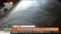 乡村工匠刘建利 将泥巴“玩”成艺术品