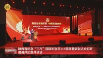 陕西省纪念“三八”国际妇女节115周年暨表彰大会召开 邢善萍出席并讲话