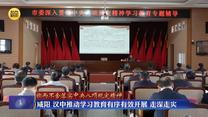 【锲而不舍落实中央八项规定精神】咸阳 汉中推动学习教育有序有效开展 走深走实