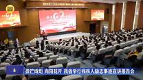 微芒成炬 向陽花開 我省舉行殘疾人勵志事跡宣講報告會