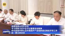 省委常委会召开会议 学习贯彻习近平总书记重要讲话精神 研究部署外事生态环境保护产业链群建设和抗旱等工作 赵一德主持会议