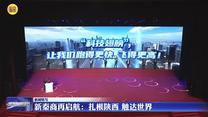 【新闻特写】新秦商再启航：扎根陕西 触达世界