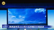 陕西省举办2025年六五环境日主场活动