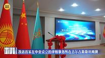 我省首家在中亚设立的律师事务所在吉尔吉斯斯坦揭牌
