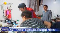 【大城小事】西安：“巧匠社”织密社区服务网 提升居民“微幸福”