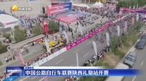 中國公路自行車聯賽陜西禮泉站開賽