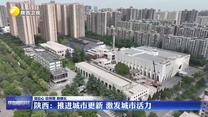 【強信心 穩預期 助增長】陜西：推進城市更新 激發城市活力