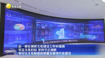 趙一德在調研文化建設工作時強調 堅定文化自信 堅持守正創新 更好以文化賦能高質量發展現代化建設