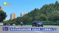 西安持续高温黄色预警 全省未来三日迎极端天气