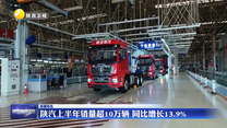 陜汽上半年銷量超10萬輛 同比增長13.9%