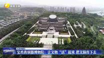 寶雞青銅器博物院：讓文物“活”起來(lái) 把文脈傳下去