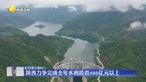 陜西力爭完成全年水利投資480億元以上