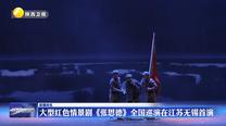 大型红色情景剧《张思德》全国巡演在江苏无锡首演