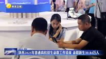 陕西2025年普通高校招生录取工作结束 录取新生30.84万人