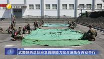 武警陕西总队应急保障能力综合演练在西安举行