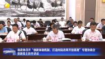 省政协召开“创新体制机制，打造内陆改革开放高地”专题协商会 徐新荣主持并讲话