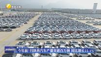 今年前7月陕西汽车产量突破百万辆 同比增长22.1%