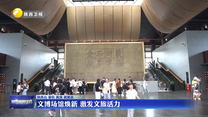 【学习贯彻省委十四届八次全会精神】文博场馆焕新 激发文旅活力