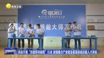 我省开展“技能照亮前程”行动 加强重点产业链急需紧缺高技能人才供给