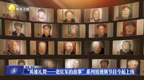 “英雄礼赞——老红军的故事”系列短视频节目9月1日起上线