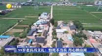 99岁老兵冯文礼：怕死不当兵 丹心映山河