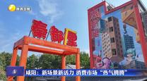 咸陽：新場景新活力 消費(fèi)市場“熱氣騰騰”