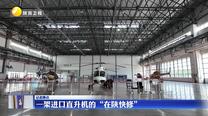 【記者蹲點(diǎn)】一架進(jìn)口直升機(jī)的“在陜快修”