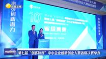 第七屆“創(chuàng)客陜西”中小企業(yè)創(chuàng)新創(chuàng)業(yè)大賽省級決賽舉辦