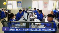 陕西：到2035年培养50名大国工匠 400名三秦工匠