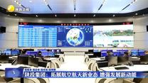 【稳就业 稳企业 稳市场 稳预期】陕投集团：拓展航空航天新业态  增强发展新动能